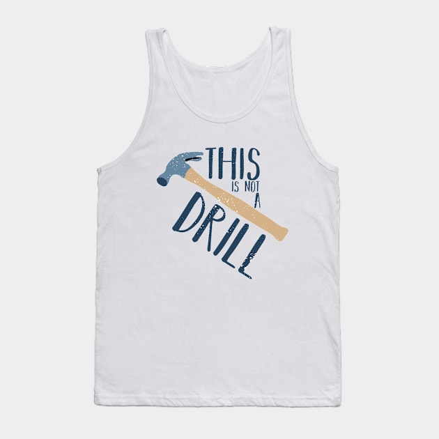 This Is Not a Drill Father's Day Funny Tool Hammer Humor Tank Top by charlescheshire